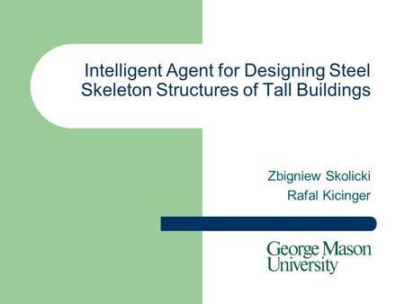 Intelligent Agent for Designing Steel Skeleton Structures of Tall Buildings Zbigniew Skolicki Rafal Kicinger.