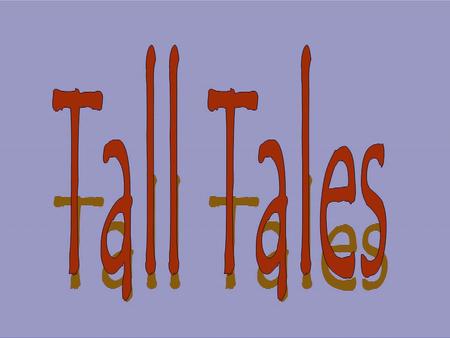 What is a Tall Tale? A tall tale is a story that provides enjoyment to a wide variety of audiences. Tall tales stretch the imagination through colorful.
