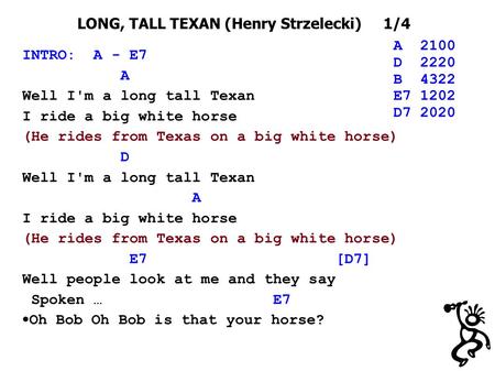 LONG, TALL TEXAN (Henry Strzelecki) 1/4 INTRO: A - E7 A Well I'm a long tall Texan I ride a big white horse (He rides from Texas on a big white horse)