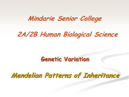 Mindarie Senior College 2A/2B Human Biological Science Genetic Variation Mendelian Patterns of Inheritance.