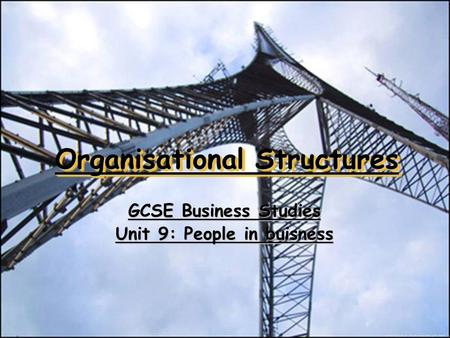 Organisational Structures GCSE Business Studies Unit 9: People in buisness.