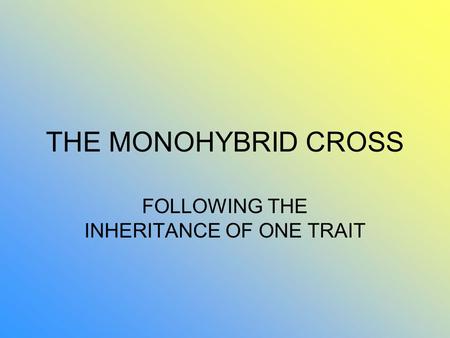 THE MONOHYBRID CROSS FOLLOWING THE INHERITANCE OF ONE TRAIT.