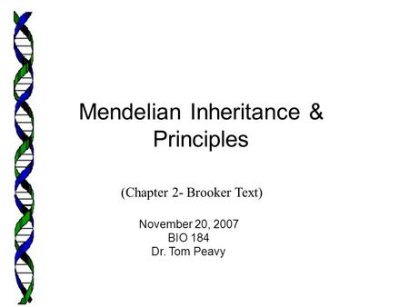 Mendelian Inheritance & Principles November 20, 2007 BIO 184 Dr. Tom Peavy (Chapter 2- Brooker Text)