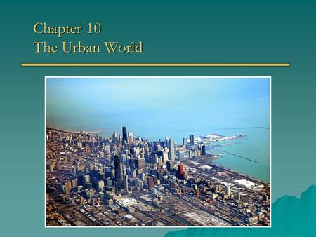 Chapter 10 The Urban World. Overview of Chapter 10 o Population and Urbanization Characteristics of Urban Population Characteristics of Urban Population.