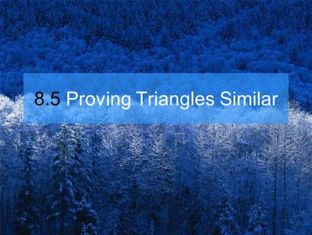 8.5 Proving Triangles Similar