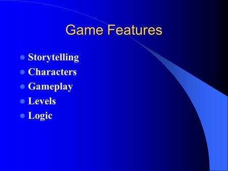 Game Features Storytelling Characters Gameplay Levels Logic.
