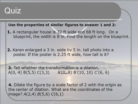 Quiz Use the properties of similar figures to answer 1 and 2: