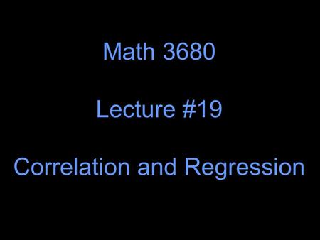 Math 3680 Lecture #19 Correlation and Regression.