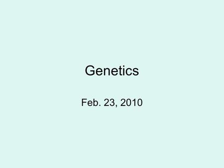 Genetics Feb. 23, 2010.