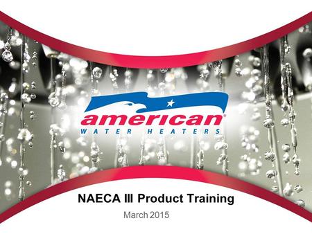 NAECA III Product Training March 2015. NAECA III Requirements Gallons Current April 16, 2015 Electric 300.930.95 400.920.95 500.900.95 550.900.94 660.881.98.