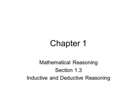 Chapter 1 Mathematical Reasoning Section 1.3 Inductive and Deductive Reasoning.