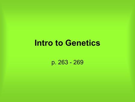Intro to Genetics p. 263 - 269. What is heredity? Tour of the basics: –Heredity = passing traits from parent to child –A zygote receives two genes for.