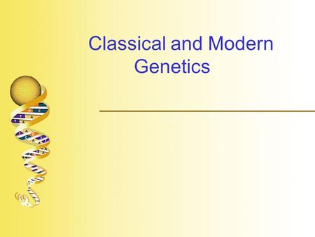 Classical and Modern Genetics.  “Genetics”: study of how biological information is carried from one generation to the next –Classical Laws of inheritance.