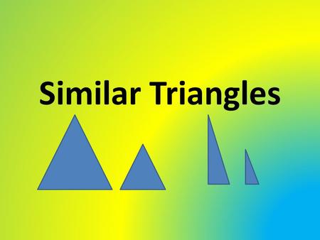 Similar Triangles. What does similar mean? Similar—the same shapes, but different sizes (may need to be flipped or turned) 4 ft 8ft 12 ft 3ft 6 ft.
