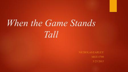 When the Game Stands Tall NICHOLAS EARLEY MGT-4700 3/25/2015.