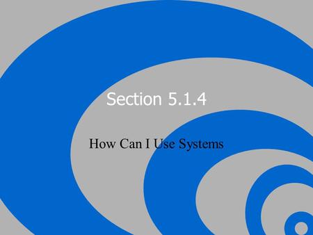 Section 5.1.4 How Can I Use Systems.