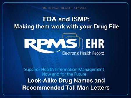 FDA and ISMP: Making them work with your Drug File Look-Alike Drug Names and Recommended Tall Man Letters.