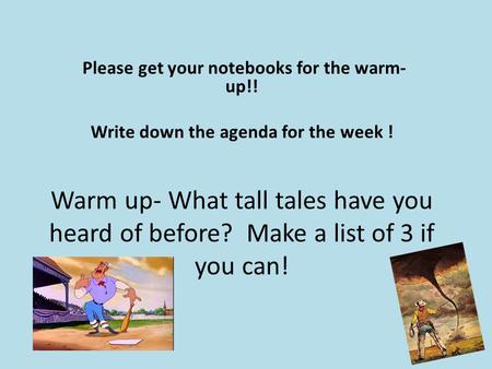 Warm up- What tall tales have you heard of before? Make a list of 3 if you can! Please get your notebooks for the warm- up!! Write down the agenda for.