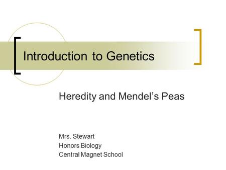 Introduction to Genetics Heredity and Mendel’s Peas Mrs. Stewart Honors Biology Central Magnet School.