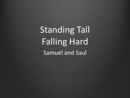 Standing Tall Falling Hard Samuel and Saul. Review.