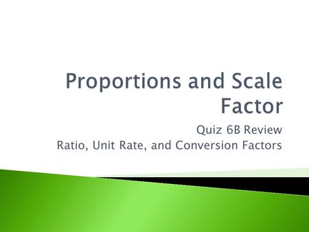 Quiz 6B Review Ratio, Unit Rate, and Conversion Factors.