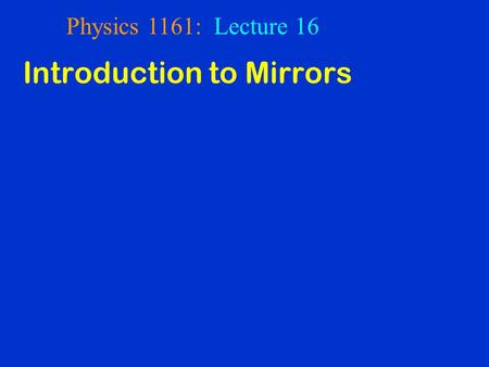 Physics 1161: Lecture 16 Introduction to Mirrors.