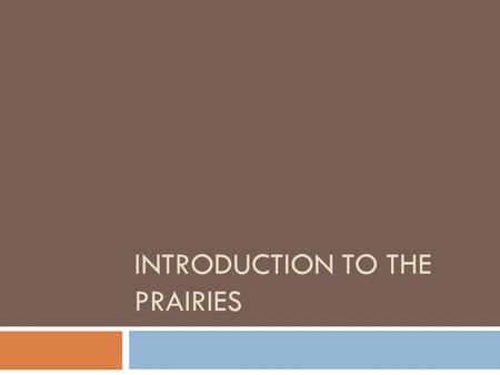 INTRODUCTION TO THE PRAIRIES. Where are the Prairies located?  Go to link below for.