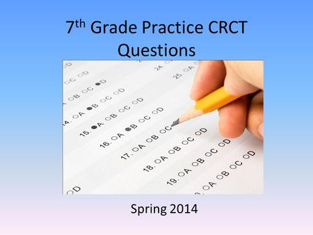 7 th Grade Practice CRCT Questions Spring 2014 1. Which statement is true?
