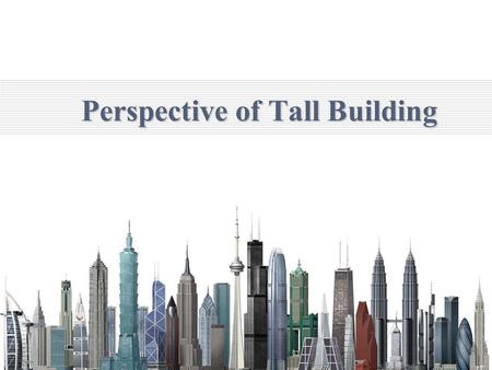 Perspective of Tall Building.  Perspective of Tall Building  Historical Background of Tall Building  History of Tall Building  World’s tallest Buildings.