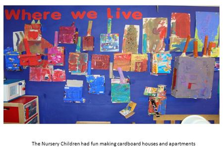 The Nursery Children had fun making cardboard houses and apartments.