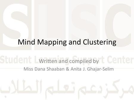 Mind Mapping and Clustering Written and compiled by Miss Dana Shaaban & Anita J. Ghajar-Selim.