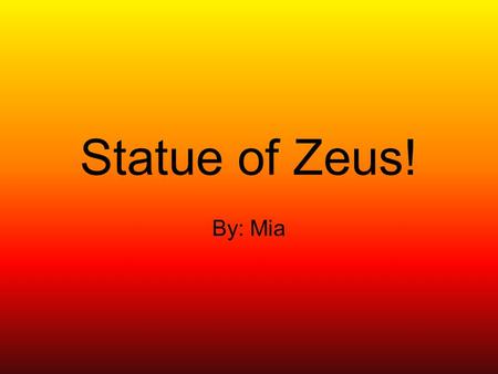 Statue of Zeus! By: Mia. What was the Statue of Zeus made of? In Zeus’ right hand there is a figure of gold and ivory. The Statue of Zeus was made of.