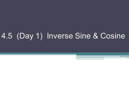 4.5 (Day 1) Inverse Sine & Cosine. Remember: the inverse of a function is found by switching the x & y values (reflect over line y = x) Domains become.