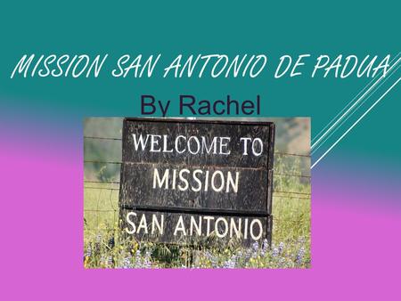 MISSION SAN ANTONIO DE PADUA By Rachel Truong. MISSION SAN ANTONIO DE PADUA  Established on July 14, 1771  3 rd of the 21 missions  Named after Saint.