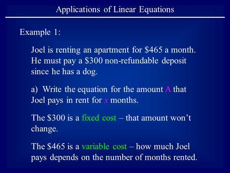 Applications of Linear Equations Example 1: Joel is renting an apartment for $465 a month. He must pay a $300 non-refundable deposit since he has a dog.