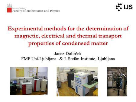 Experimental methods for the determination of magnetic, electrical and thermal transport properties of condensed matter Janez Dolinšek FMF Uni-Ljubljana.
