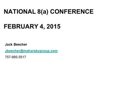 NATIONAL 8(a) CONFERENCE FEBRUARY 4, 2015 Jack Beecher 757-995-5517.