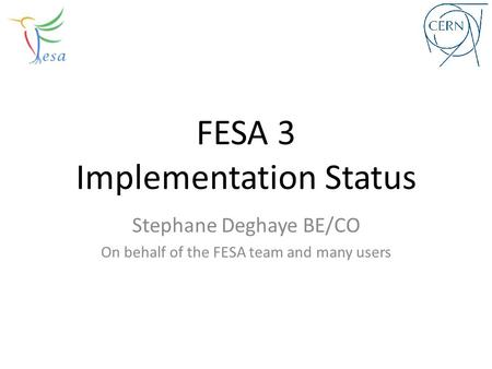 FESA 3 Implementation Status Stephane Deghaye BE/CO On behalf of the FESA team and many users.