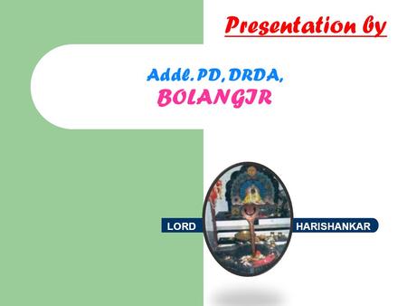 LORD Addl. PD, DRDA, BOLANGIR Presentation by HARISHANKAR.