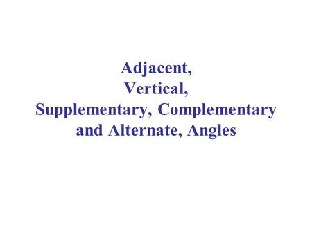 Adjacent, Vertical, Supplementary, Complementary and Alternate, Angles.