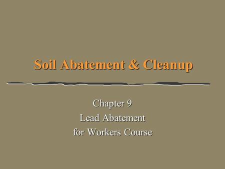 Soil Abatement & Cleanup Chapter 9 Lead Abatement for Workers Course.