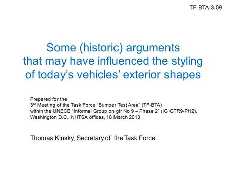 TF-BTA-3-09 Some (historic) arguments that may have influenced the styling of today’s vehicles’ exterior shapes Thomas Kinsky, Secretary of the Task Force.