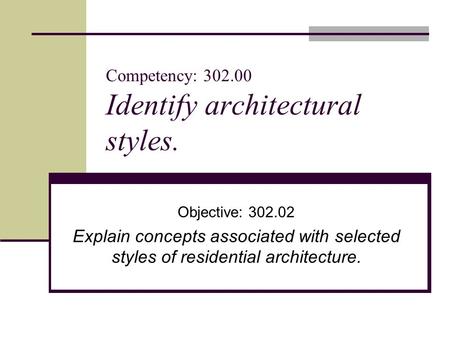 Competency: 302.00 Identify architectural styles. Objective: 302.02 Explain concepts associated with selected styles of residential architecture.