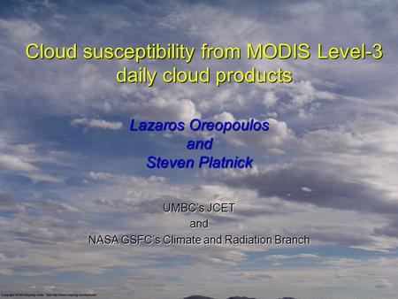 Cloud susceptibility from MODIS Level-3 daily cloud products Lazaros Oreopoulos and Steven Platnick UMBC’s JCET and NASA GSFC’s Climate and Radiation Branch.