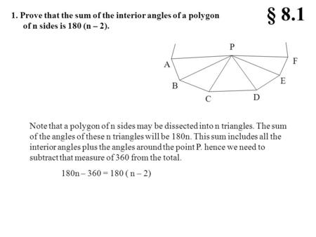 1. Prove that the sum of the interior angles of a polygon of n sides is 180 (n – 2). § 8.1 C B E D P F A Note that a polygon of n sides may be dissected.