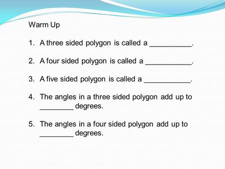 Warm Up A three sided polygon is called a __________.