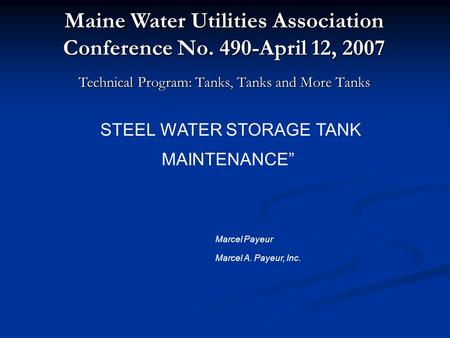 Technical Program: Tanks, Tanks and More Tanks “STEEL WATER STORAGE TANK MAINTENANCE” Maine Water Utilities Association Conference No. 490-April 12, 2007.