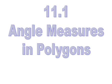 11.1 Angle Measures in Polygons.
