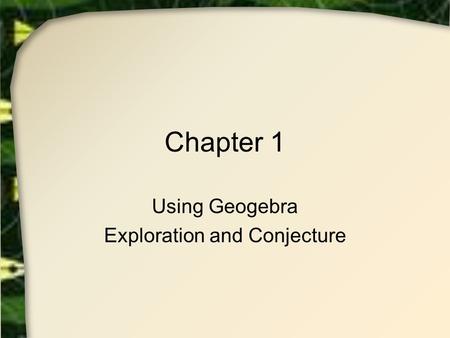 Chapter 1 Using Geogebra Exploration and Conjecture.