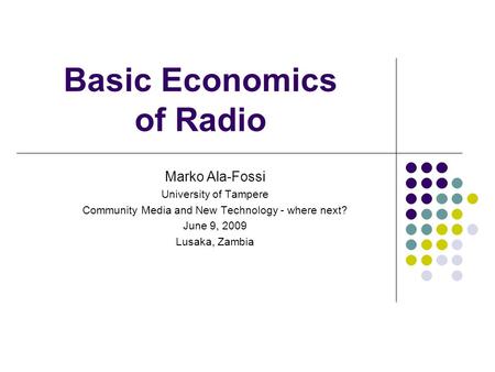 Basic Economics of Radio Marko Ala-Fossi University of Tampere Community Media and New Technology - where next? June 9, 2009 Lusaka, Zambia.
